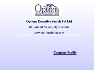 Options Executive Search Pvt Ltd 84, Anand Nagar, Hyderabad www.optionsindia.com Company Profile 