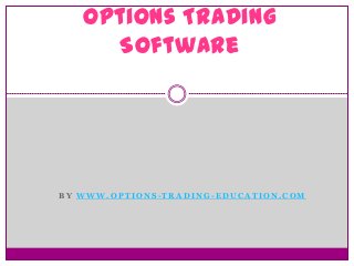 Options Trading
     Software




BY WWW.OPTIONS-TRADING-EDUCATION.COM
 