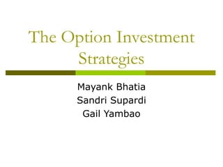 The Option Investment Strategies Mayank Bhatia Sandri Supardi Gail Yambao 