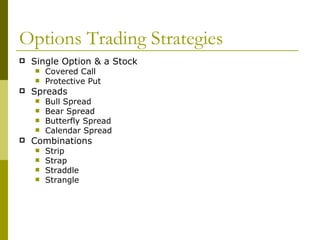 Options Trading Strategies Single Option & a Stock Covered Call Protective Put Spreads Bull Spread Bear Spread Butterfly Spread Calendar Spread Combinations Strip Strap Straddle Strangle 