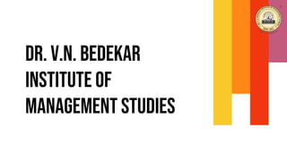 DR. V.N. BEDEKAR
INSTITUTE OF
MANAGEMENT STUDIES
 