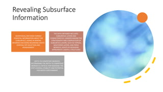 Revealing Subsurface
Information
GEOPHYSICAL METHODS FURNISH
ESSENTIAL INFORMATION ABOUT THE
SUBSURFACE, AIDING IN MAKING
INFORMED DECISIONS REGARDING WASTE
DISPOSAL SITE SELECTION AND
MANAGEMENT
THE DATA OBTAINED INCLUDES:
SUBSURFACE LAYERS AND
CHARACTERISTICS: UNDERSTANDING THE
STRATIGRAPHY AND COMPOSITION OF
SUBSURFACE LAYERS, SUCH AS TOPSOIL,
WEATHERED LAYERS, AND FRESH
BEDROCK, ASSISTS IN DESIGNING
APPROPRIATE LANDFILL STRUCTURES
DEPTH TO COMPETENT BEDROCK:
DETERMINING THE DEPTH TO COMPETENT
BEDROCK IS CRITICAL FOR ASSESSING THE
SITE'S OVERALL STABILITY AND POTENTIAL
FOR WASTE CONTAINMENT
 