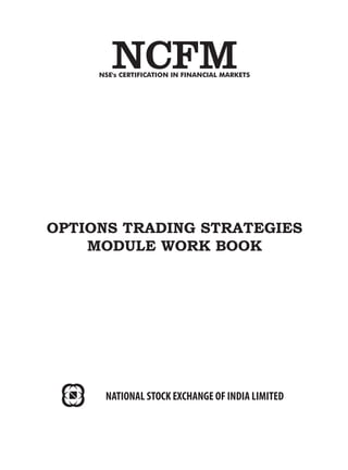 NSE's CERTIFICATION IN FINANCIAL MARKETS

OPTIONS TRADING STRATEGIES
MODULE WORK BOOK

NATIONAL STOCK EXCHANGE OF INDIA LIMITED

 
