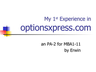 My 1 st  Experience in  optionsxpress.com an PA-2 for MBA1-11 by Erwin 