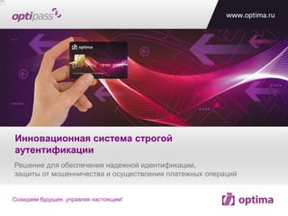 Инновационная система строгой
аутентификации
Решение для обеспечения надежной идентификации,
защиты от мошенничества и осуществления платежных операций


Созидаем будущее, управляя настоящим!
 