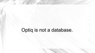 Optiq is not a database.
 