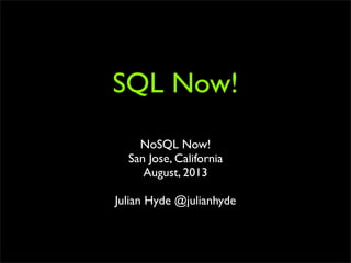 SQL Now!
NoSQL Now!
San Jose, California
August, 2013
Julian Hyde @julianhyde
 