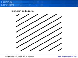 www.brillen-sehhilfen.dePräsentation: Optische Täuschungen
Die Linien sind parallel.
 