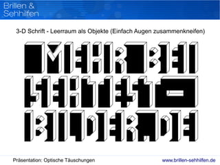 www.brillen-sehhilfen.dePräsentation: Optische Täuschungen
3-D Schrift - Leerraum als Objekte (Einfach Augen zusammenkneifen)
 