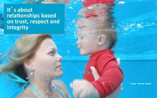 It s	
  about	
  
rela8onships	
  based	
  
on	
  trust,	
  respect	
  and	
  
integrity	
  




                                     Image: Denise Lamby
 