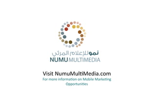 Visit	
  NumuMul?Media.com	
  
For	
  more	
  informa?on	
  on	
  Mobile	
  Marke?ng	
  
                    Opportuni?es	
  
 