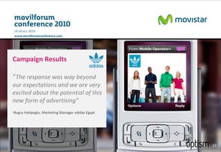 Campaign Results “ The response was way beyond our expectations and we are very excited about the potential of this new form of advertising” Bugra Hatipoglu, Marketing Manager adidas Egypt 