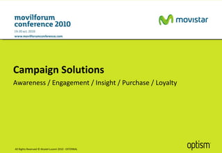 Campaign Solutions Awareness / Engagement / Insight / Purchase / Loyalty All Rights Reserved © Alcatel-Lucent 2010 - EXTERNAL 