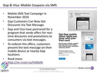 Gap & Visa: Mobile Coupons via SMS

•   Mobile SMS Text Campaign in
    November 2010
•   Gap Customers Can Now Get
    Di...