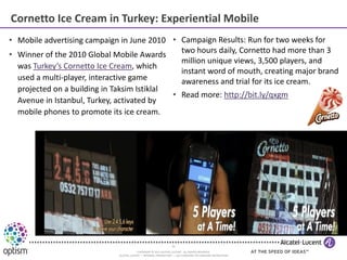 Cornetto Ice Cream in Turkey: Experiential Mobile
• Mobile advertising campaign in June 2010 • Campaign Results: Run for t...