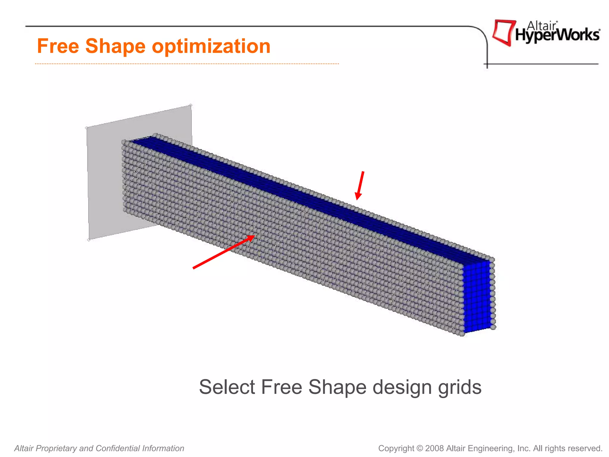 Free Shape optimization




                                                                 DSHAPE 2




                               DSHAPE 1




                                                  Select Free Shape design grids

Altair Proprietary and Confidential Information                      Copyright © 2008 Altair Engineering, Inc. All rights reserved.
 