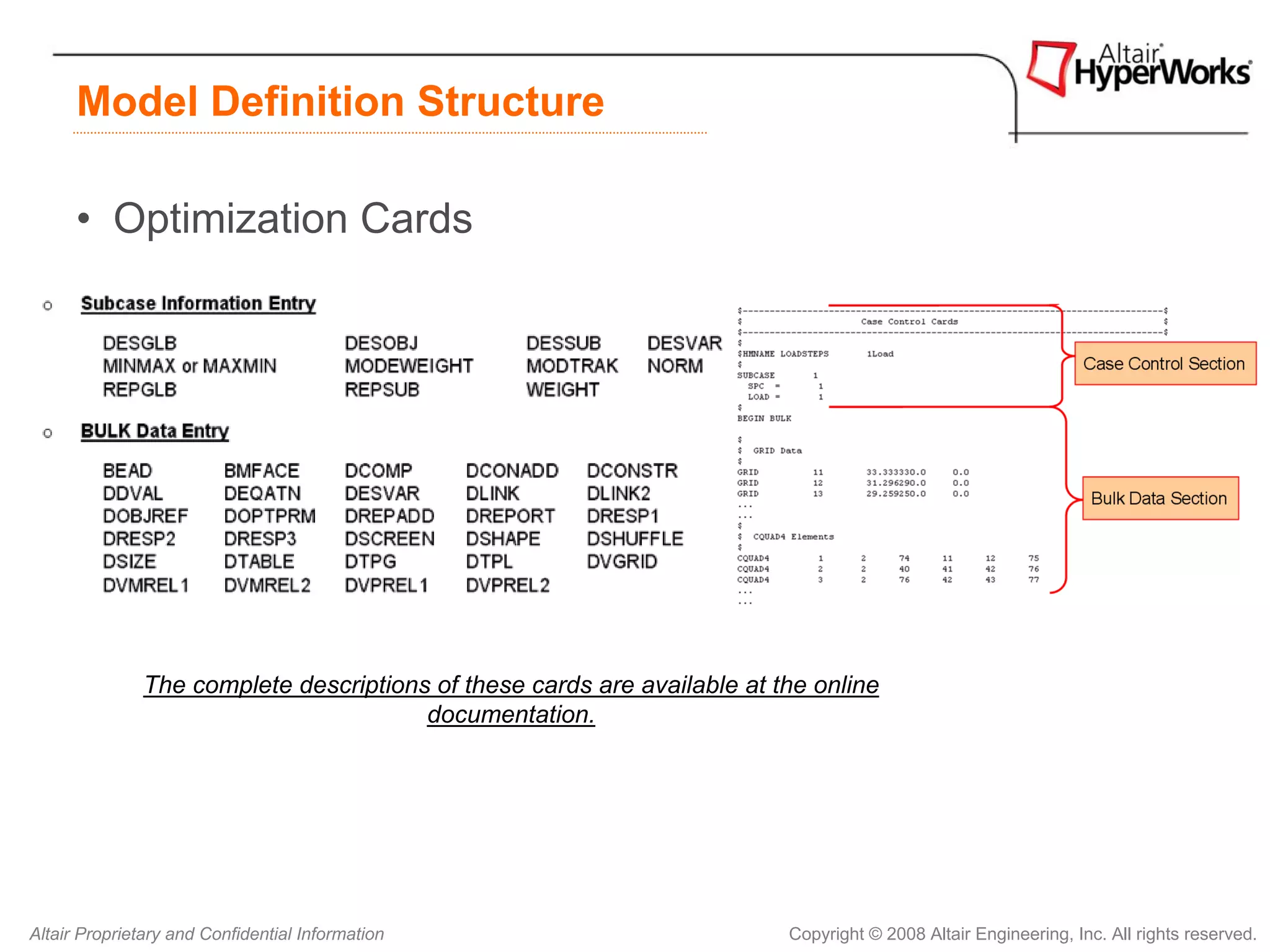 Model Definition Structure

      • Optimization Cards




               The complete descriptions of these cards are available at the online
                                        documentation.




Altair Proprietary and Confidential Information                           Copyright © 2008 Altair Engineering, Inc. All rights reserved.
 