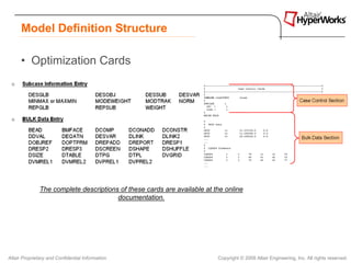 Model Definition Structure

      • Optimization Cards




               The complete descriptions of these cards are available at the online
                                        documentation.




Altair Proprietary and Confidential Information                           Copyright © 2008 Altair Engineering, Inc. All rights reserved.
 