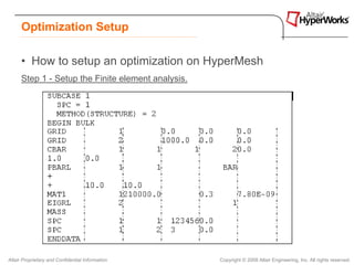 Optimization Setup

      • How to setup an optimization on HyperMesh
      Step 1 - Setup the Finite element analysis.




Altair Proprietary and Confidential Information     Copyright © 2008 Altair Engineering, Inc. All rights reserved.
 