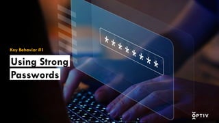 Proprietary and CONFIDENTIAL. Do Not Distribute. © 2025 Optiv Security Inc. All Rights Reserved.
Proprietary and CONFIDENTIAL. Do Not Distribute. © 2025 Optiv Security Inc. All Rights Reserved.
Using Strong
Passwords
Key Behavior #1
 