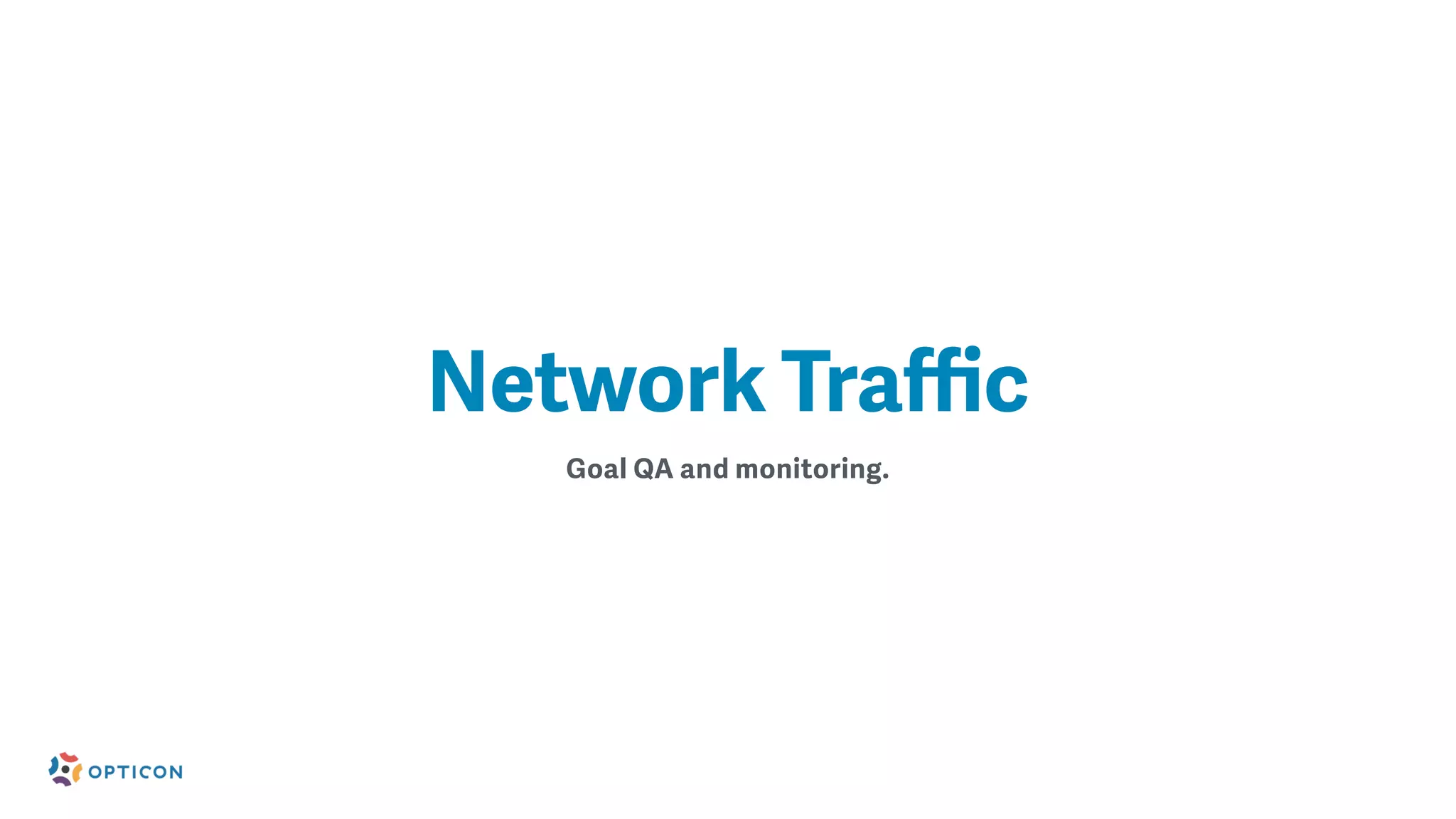Goal QA and monitoring.
Network Traffic