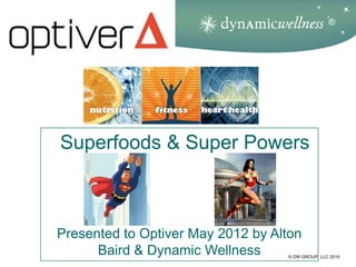 ®




Superfoods & Super Powers



Presented to Optiver May 2012 by Alton
      Baird & Dynamic Wellness     © DW GROUP, LLC 2010
 