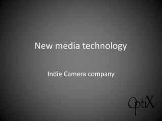 New media technology

  Indie Camera company
 