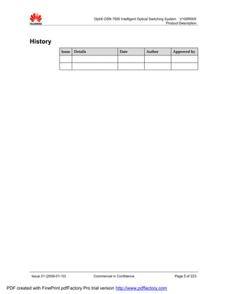 OptiX OSN 7500 Intelligent Optical Switching System V100R009
                                                                                              Product Description




           History
                              Issue   Details                   Date             Author           Approved by




            Issue 01 (2009-01-10)               Commercial in Confidence                           Page 5 of 223


PDF created with FinePrint pdfFactory Pro trial version http://www.pdffactory.com
 