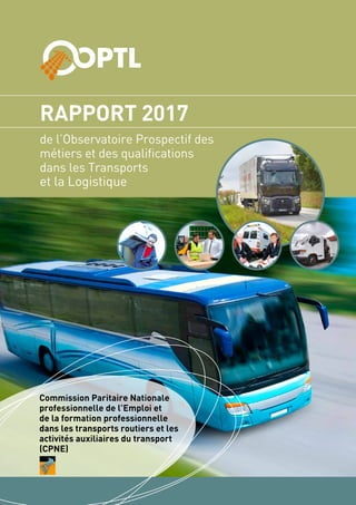 RAPPORT 2017
de l’Observatoire Prospectif des
métiers et des qualifications
dans les Transports
et la Logistique
Commissio...