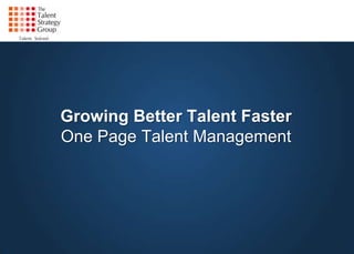 Growing Better Talent Faster
One Page Talent Management
 