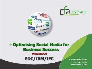 • Optimising Social Media for
      Business Success
          Presented at

       EDC/IBM/IFC
 