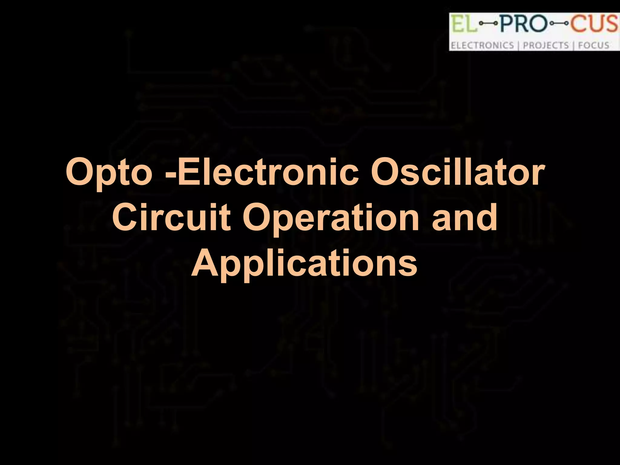 OptoElectronic Oscillator Circuit Working and Applications PPT