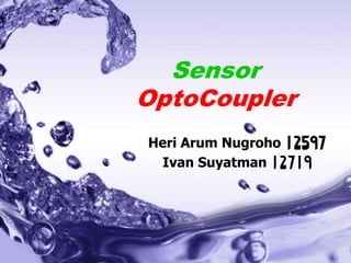 Sensor
OptoCoupler
Heri Arum Nugroho 12597
 Ivan Suyatman 12719




                    Page 1
 