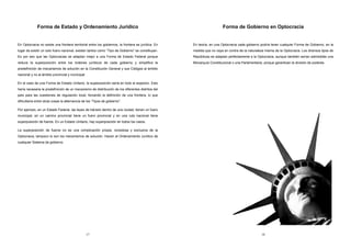 Forma de Estado y Ordenamiento Jurídico 
En Optocracia no existe una frontera territorial entre los gobiernos, la frontera es jurídica. En 
lugar de existir un solo fuero nacional, existen tantos como “Tipo de Gobierno” se constituyan. 
Es por eso que las Optocracias se adaptan mejor a una Forma de Estado Federal porque 
reduce la superposición entre los órdenes jurídicos de cada gobierno y simplifica la 
predefinición de mecanismos de solución en la Constitución General y sus Códigos al ámbito 
nacional y no al ámbito provincial y municipal. 
En el caso de una Forma de Estado Unitario, la superposición sería en todo el espectro. Esto 
haría necesaria la predefinición de un mecanismo de distribución de los diferentes distritos del 
país para las cuestiones de regulación local, forzando la definición de una frontera, lo que 
dificultaría entre otras cosas la alternancia de los “Tipos de gobierno”. 
Por ejemplo, en un Estado Federal, las leyes de tránsito dentro de una ciudad, tienen un fuero 
municipal, en un camino provincial tiene un fuero provincial y en una ruta nacional tiene 
superposición de fueros. En un Estado Unitario, hay superposición en todos los casos. 
La superposición de fueros no es una complicación propia, novedosa y exclusiva de la 
Optocracia, tampoco lo son los mecanismos de solución. Hacen al Ordenamiento Jurídico de 
cualquier Sistema de gobierno. 
17 
Forma de Gobierno en Optocracia 
En teoría, en una Optocracia cada gobierno podría tener cualquier Forma de Gobierno, en la 
medida que no vaya en contra de la naturaleza misma de la Optocracia. Los diversos tipos de 
Repúblicas se adaptan perfectamente a la Optocracia, aunque también serían admisibles una 
Monarquía Constitucional o una Parlamentaria, porque garantizan la división de poderes. 
18 
 