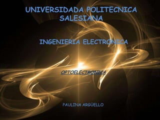 UNIVERSIDADA POLITECNICA SALESIANA INGENIERIA ELECTRONICA OPTOELECTRONICA PAULINA ARGÜELLO 