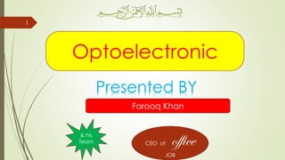 1
Farooq Khan
Optoelectronic
& his
Team
Presented BY
CEO of office
JOB
 