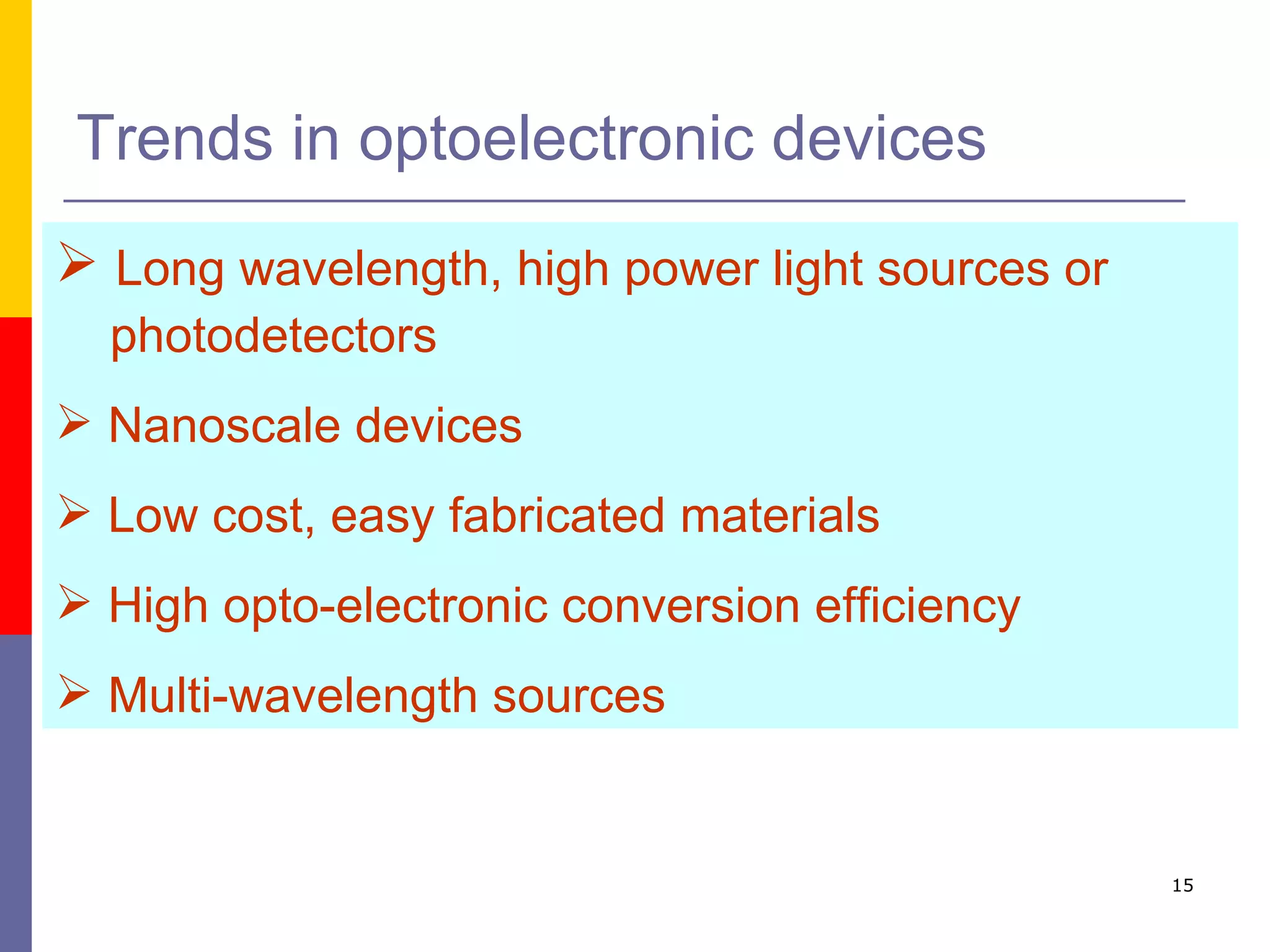Trends in optoelectronic devices Long wavelength, high power light sources or photodetectors Nanoscale devices  Low cost, easy fabricated materials High opto-electronic conversion efficiency Multi-wavelength sources  
