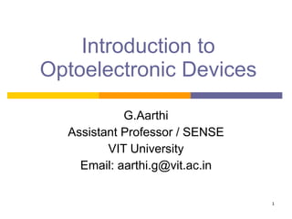 Introduction to Optoelectronic Devices G.Aarthi Assistant Professor / SENSE VIT University Email: aarthi.g@vit.ac.in 