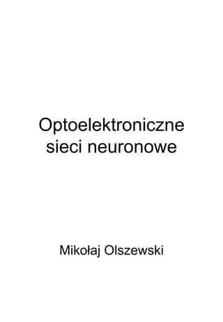Optoelektroniczne
sieci neuronowe

Mikołaj Olszewski

 
