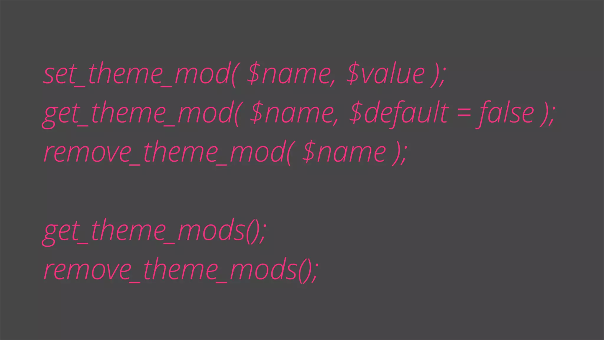 set_theme_mod( $name, $value );
get_theme_mod( $name, $default = false );
remove_theme_mod( $name );
!

get_theme_mods();
remove_theme_mods();

 