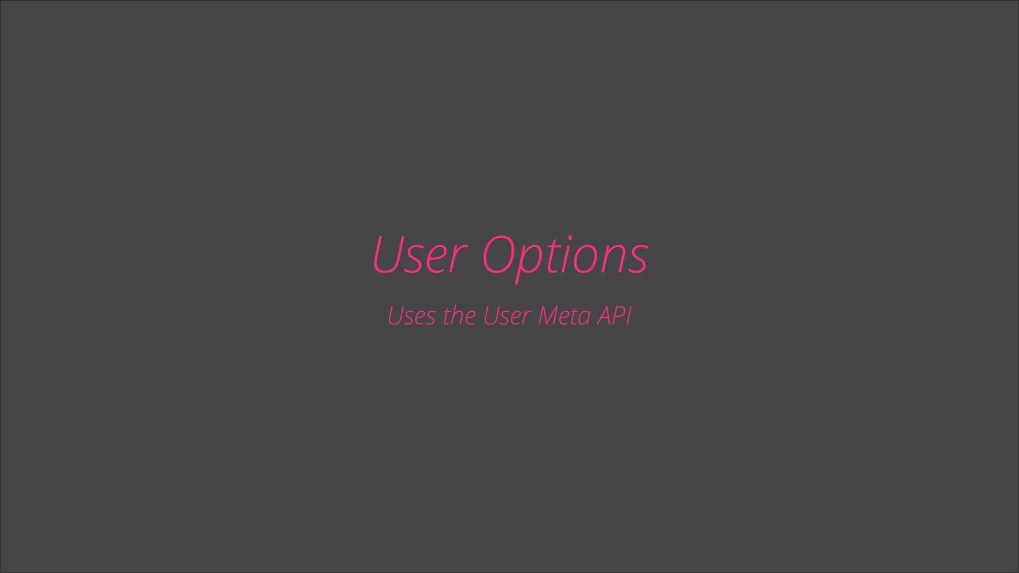 User Options
Uses the User Meta API

 