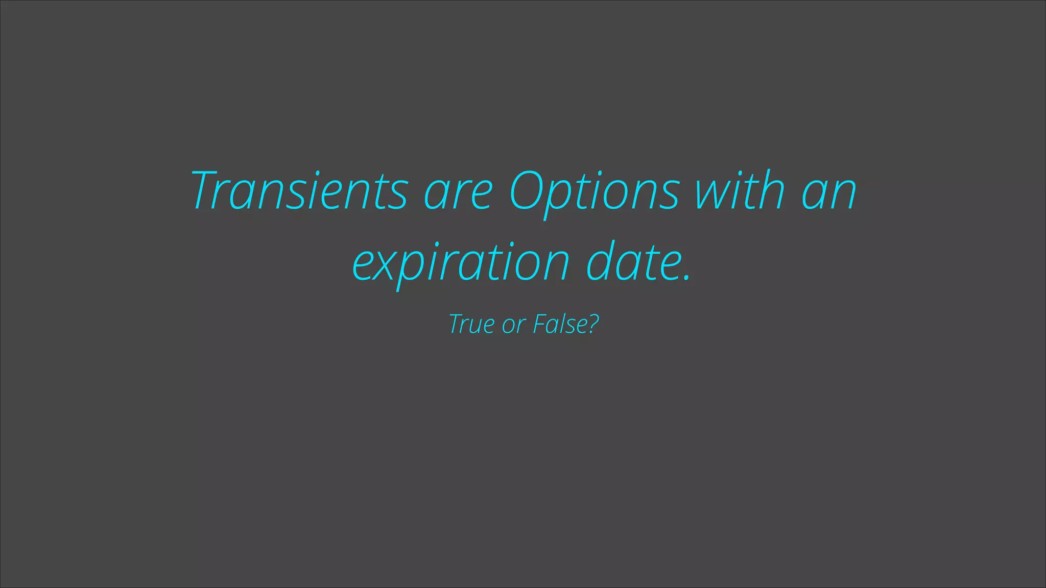 Transients are Options with an
expiration date.
True or False?

 