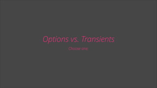 Options vs. Transients
Choose one.

 