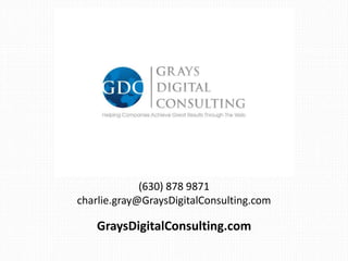 (630) 878 9871
charlie.gray@GraysDigitalConsulting.com
GraysDigitalConsulting.com
 