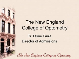 The New England
College of Optometry
Dr Taline Farra
Director of Admissions

 