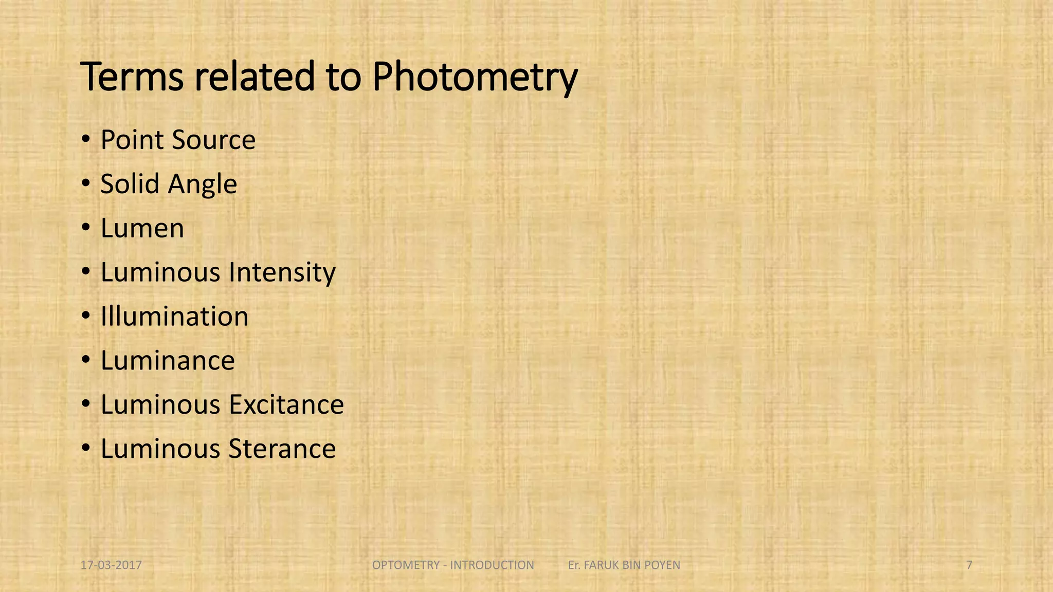 Terms related to Radiometry
 Radiant Energy
 Radiant Flux
 Radiant Intensity
 Radiance
 Radiant Sterance
 Emittance
 Radiant Excitance
 Irradiance
 Radiant Incidence
7
 