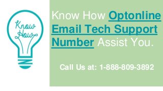 Know How Optonline
Email Tech Support
Number Assist You.
Call Us at: 1-888-809-3892
 