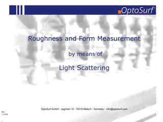 Bro
1/10/09
Roughness and Form Measurement
by means of
Light Scattering
OptoSurf GmbH I Jagdrain 12 I 76316 Malsch I Germany I info@optosurf.com
 