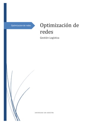 Optimizacion de redes 
Optimización de 
redes 
Gestión Logística 
UNIVERSIDAD SAN SEBASTIÁN 
 