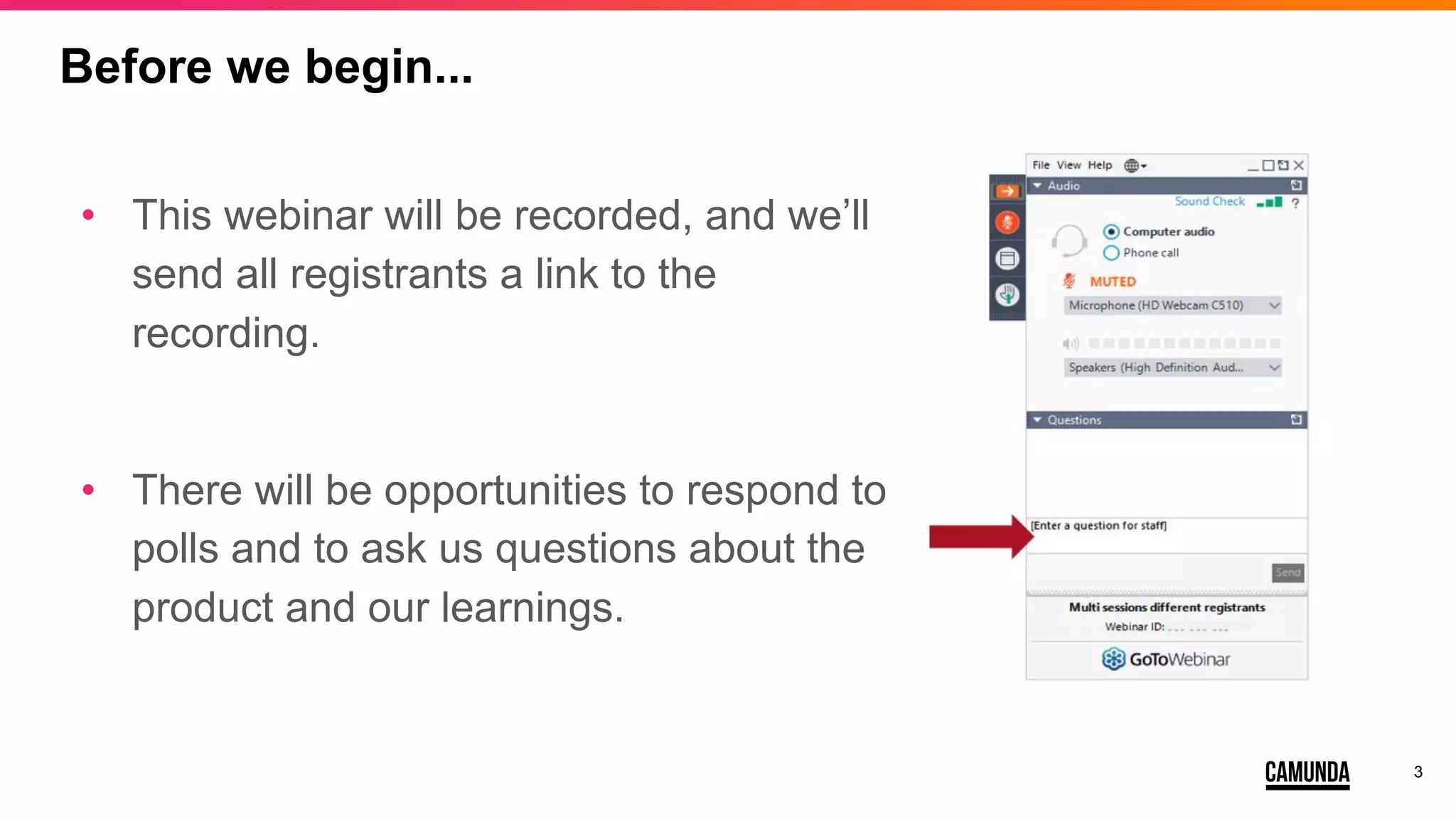 3
Before we begin...
• This webinar will be recorded, and we’ll
send all registrants a link to the
recording.
• There will be opportunities to respond to
polls and to ask us questions about the
product and our learnings.
 